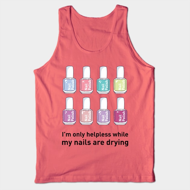 I'm Only Helpless While My Nails Are Drying Tank Top by SuperrSunday